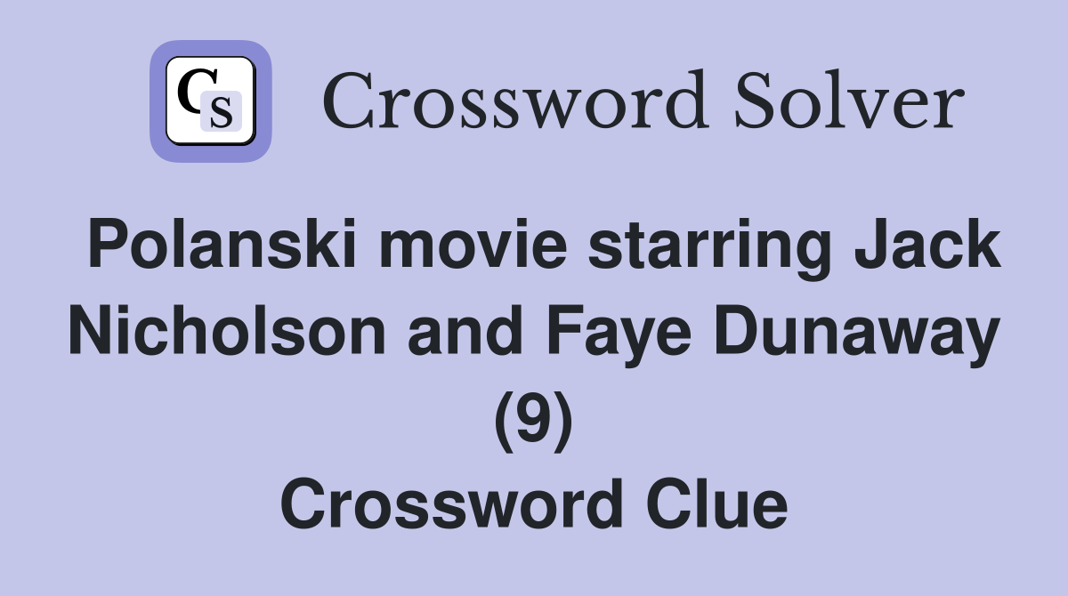 Polanski movie starring Jack Nicholson and Faye Dunaway (9) Crossword Clue