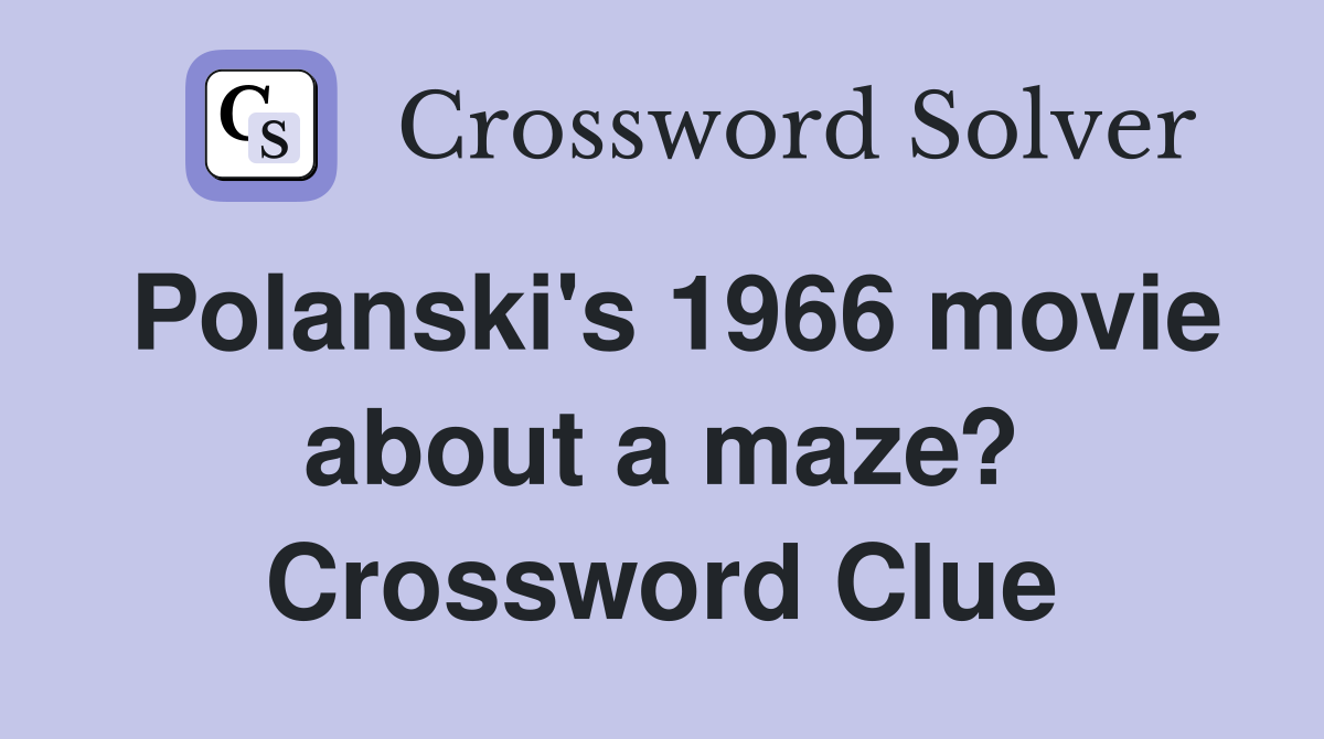 Polanski's 1966 movie about a maze? Crossword Clue