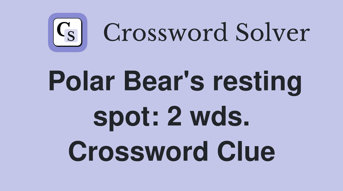 Polar Bear's resting spot: 2 wds. Crossword Clue