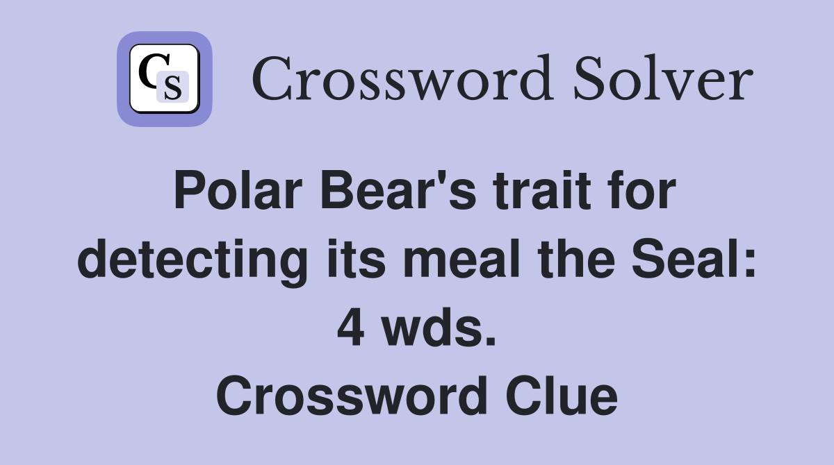 Polar Bear's trait for detecting its meal the Seal: 4 wds. Crossword Clue