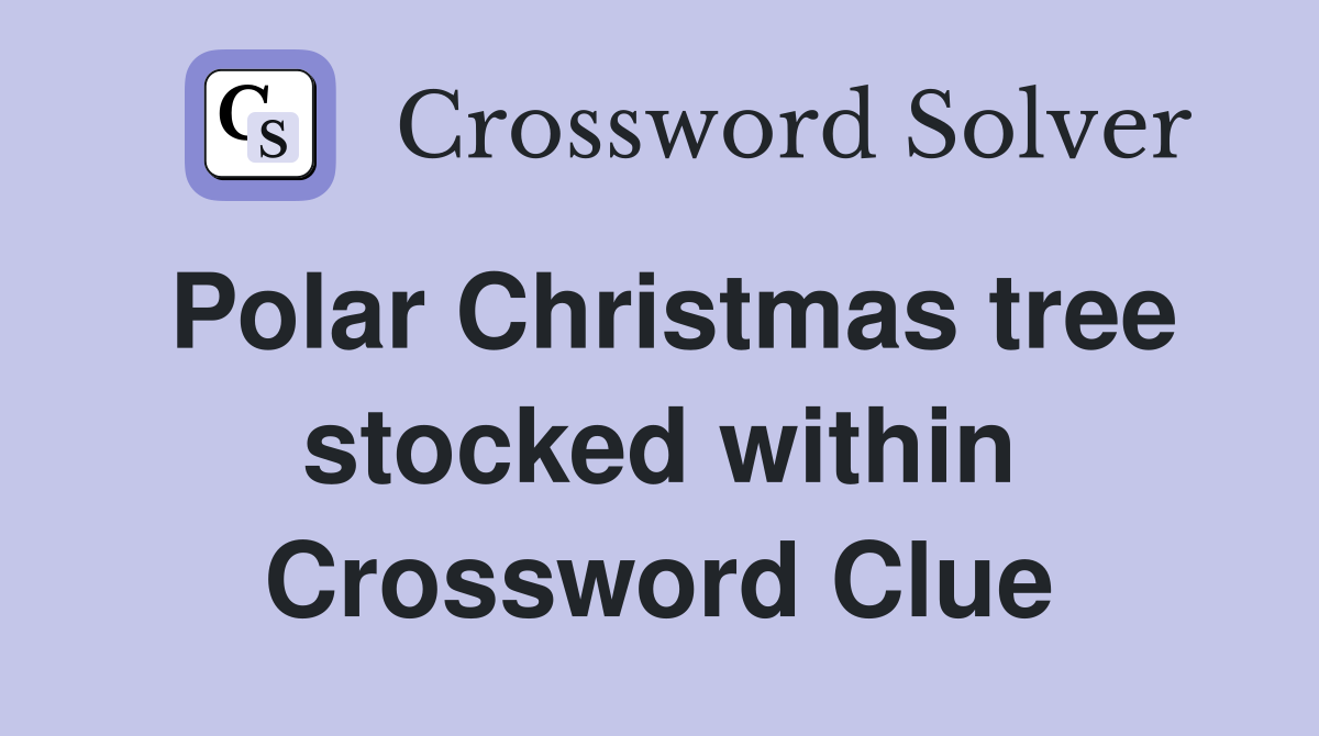 Polar Christmas tree stocked within Crossword Clue