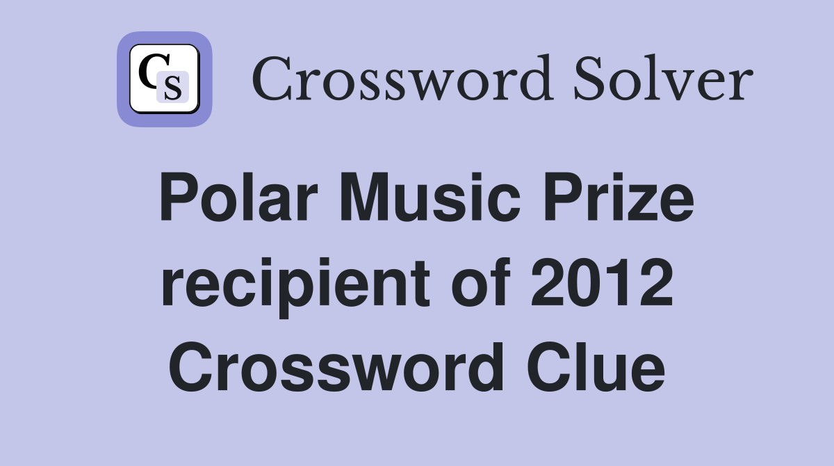 Polar Music Prize recipient of 2012 Crossword Clue