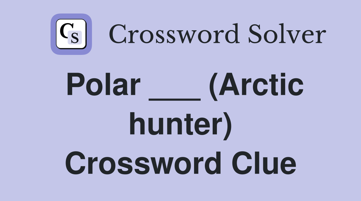 Polar ___ (Arctic hunter) Crossword Clue