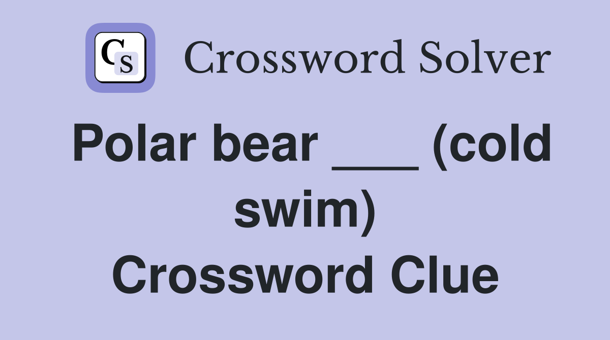 Polar bear (cold swim) Crossword Clue Answers Crossword Solver