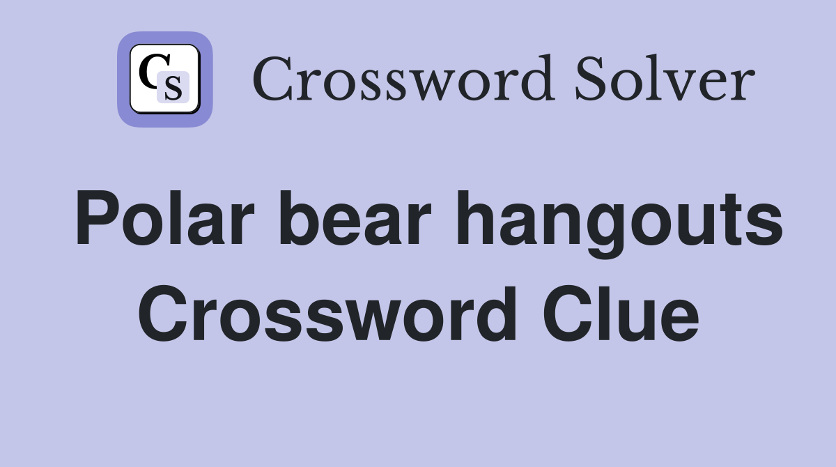 Polar bear hangouts Crossword Clue
