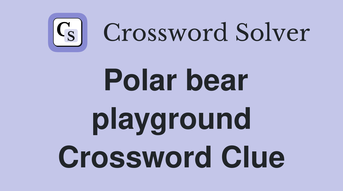 Polar bear playground Crossword Clue