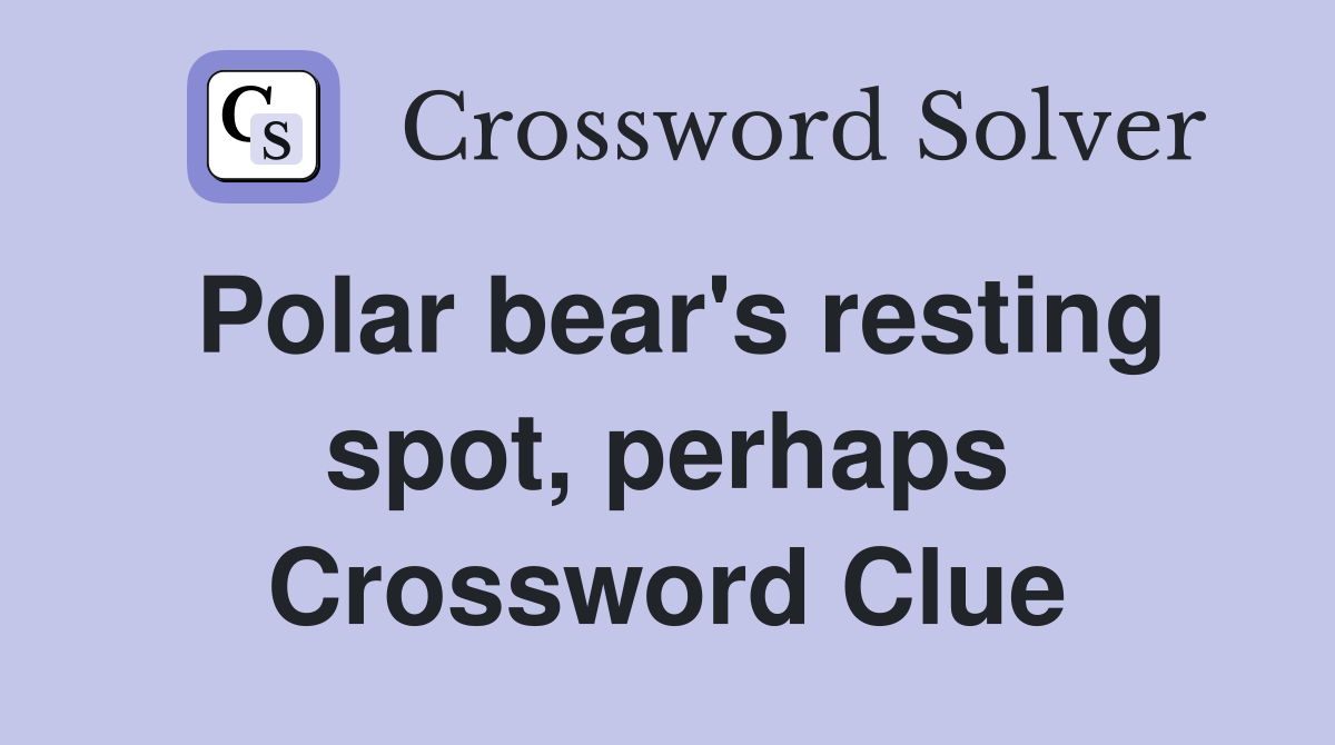 Polar bear's resting spot, perhaps Crossword Clue