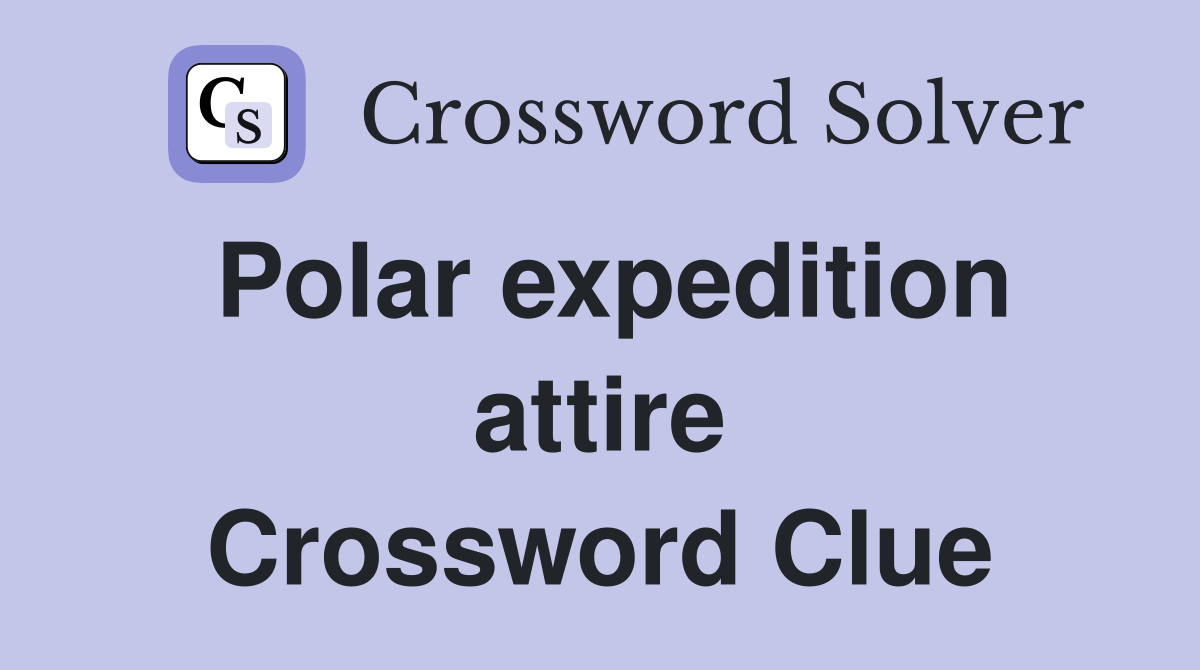 Polar expedition attire Crossword Clue