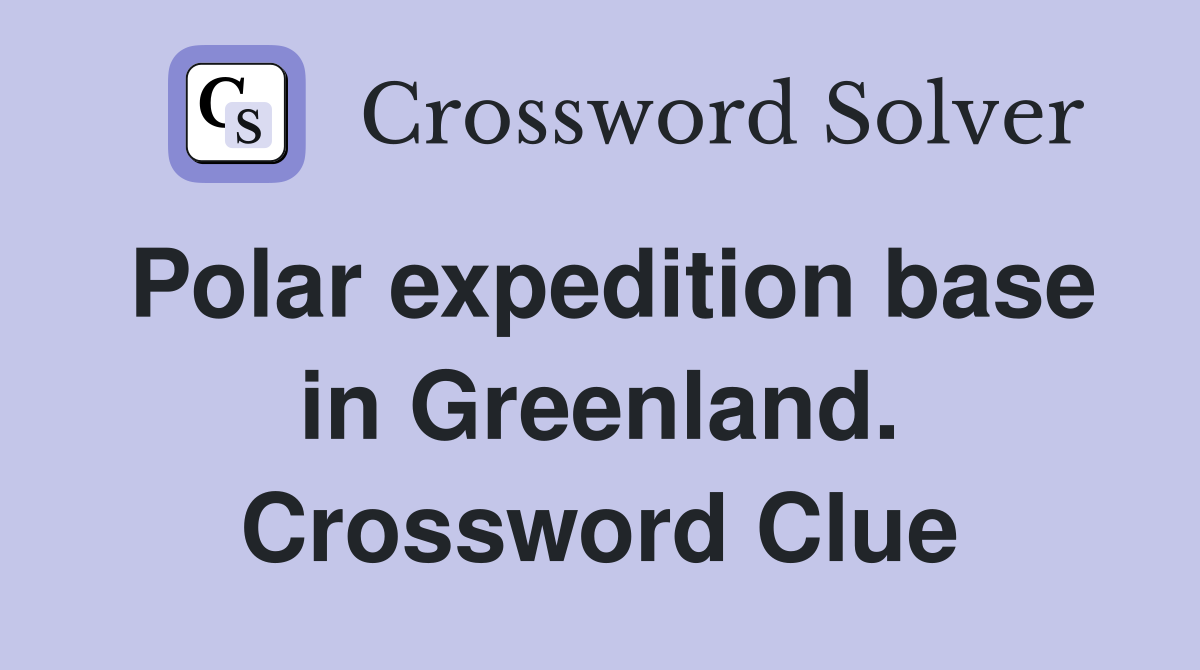 Polar expedition base in Greenland. Crossword Clue