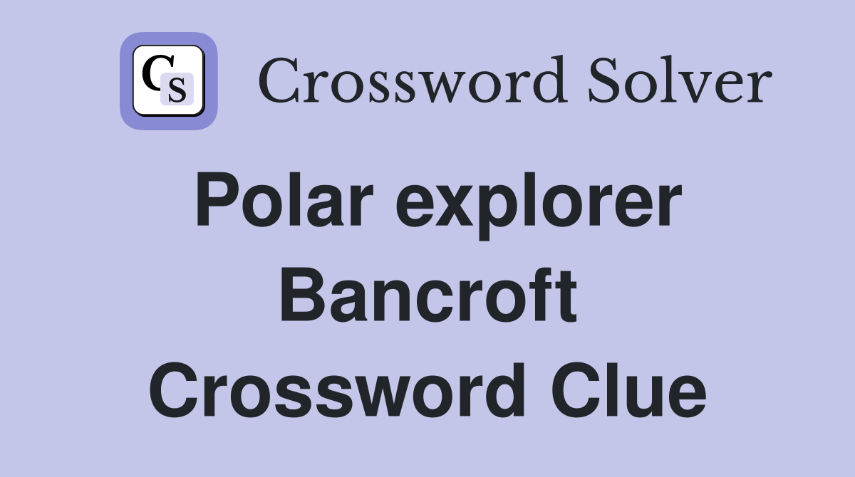 Polar explorer Bancroft Crossword Clue