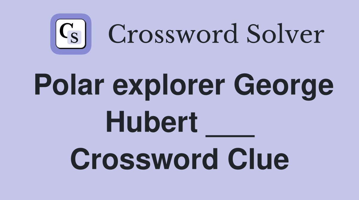 Polar explorer George Hubert ___ Crossword Clue