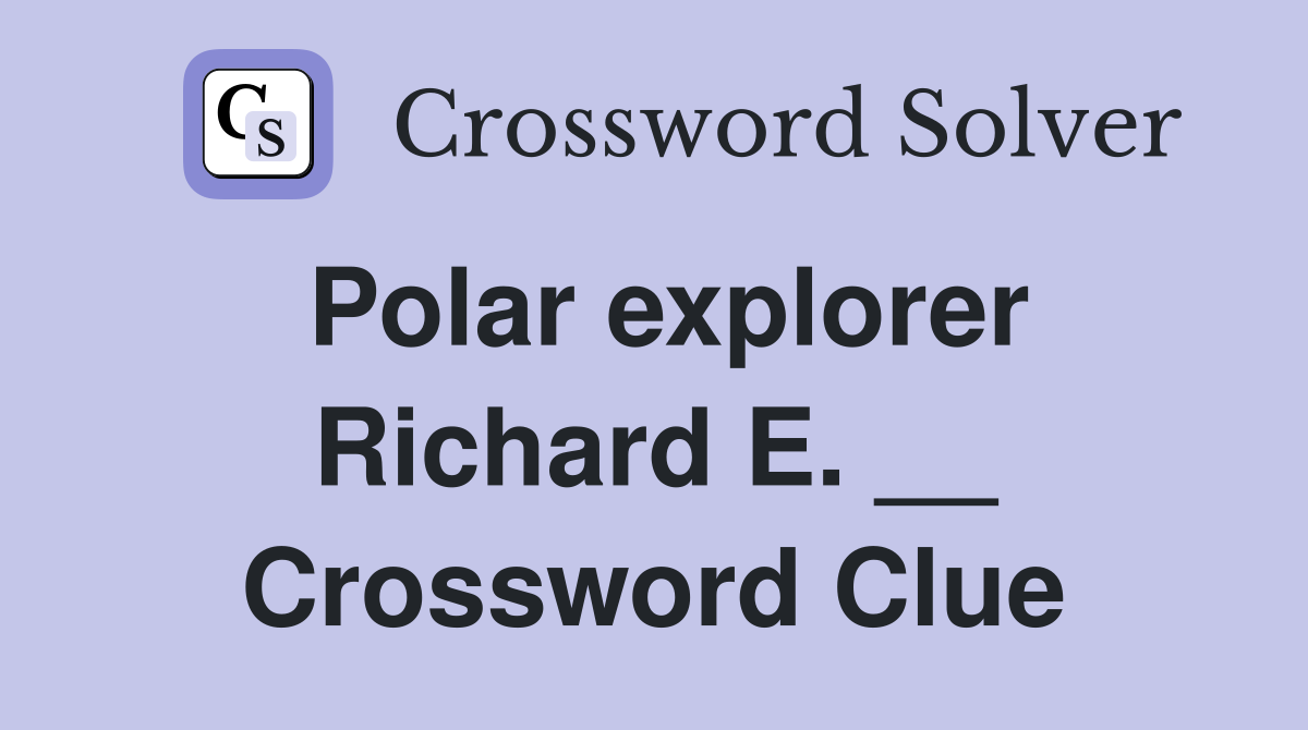Polar explorer Richard E. __ Crossword Clue
