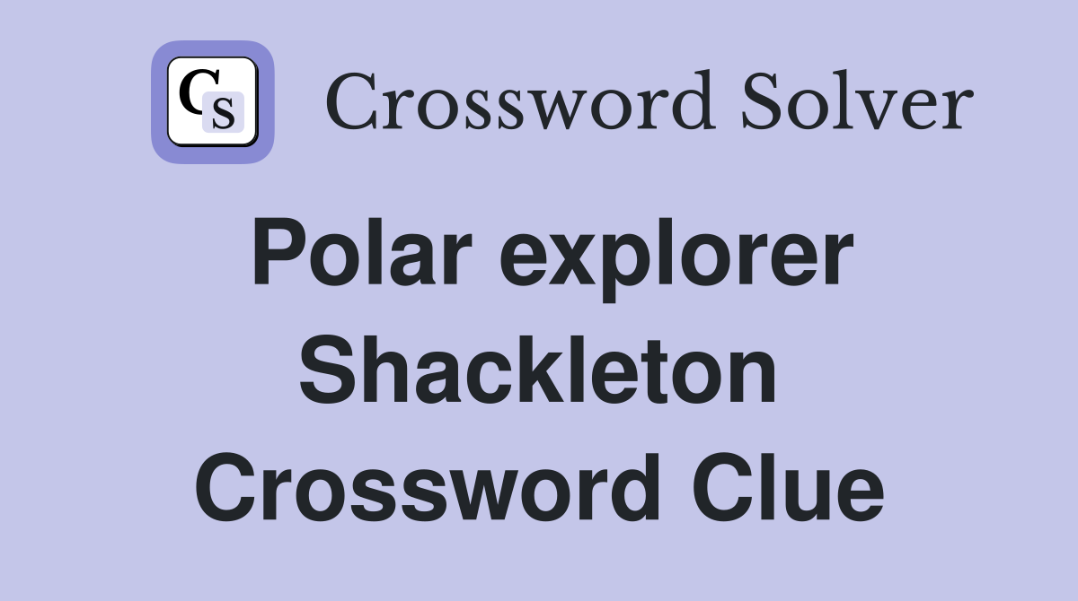 Polar explorer Shackleton Crossword Clue