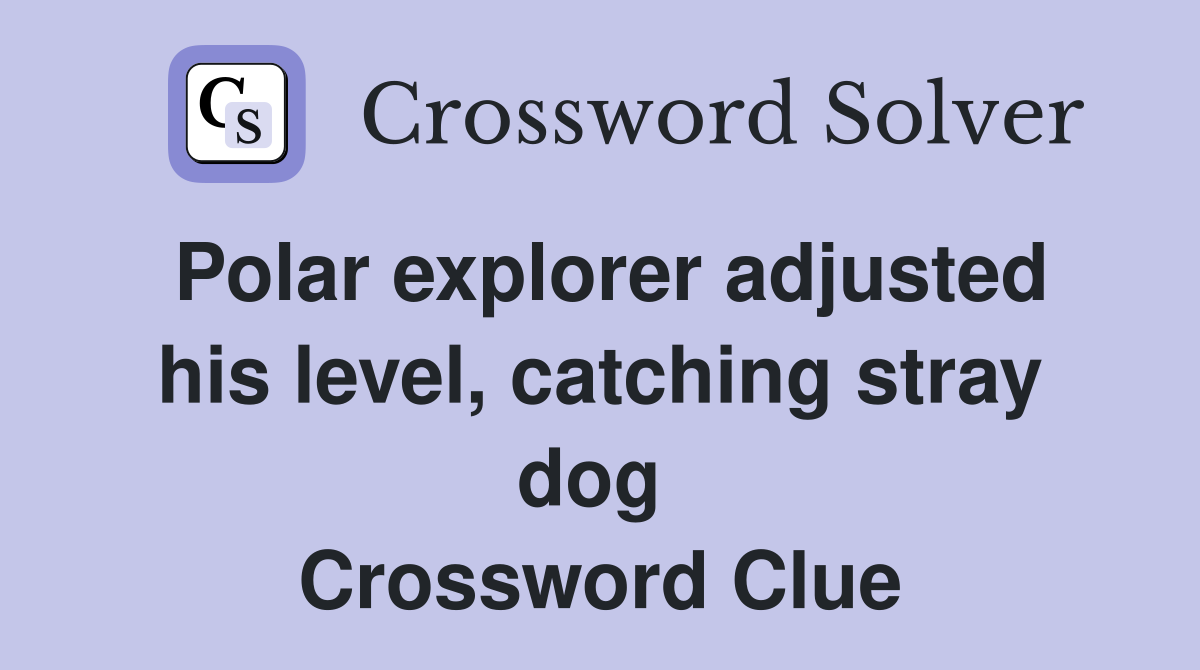 Polar explorer adjusted his level, catching stray dog  Crossword Clue