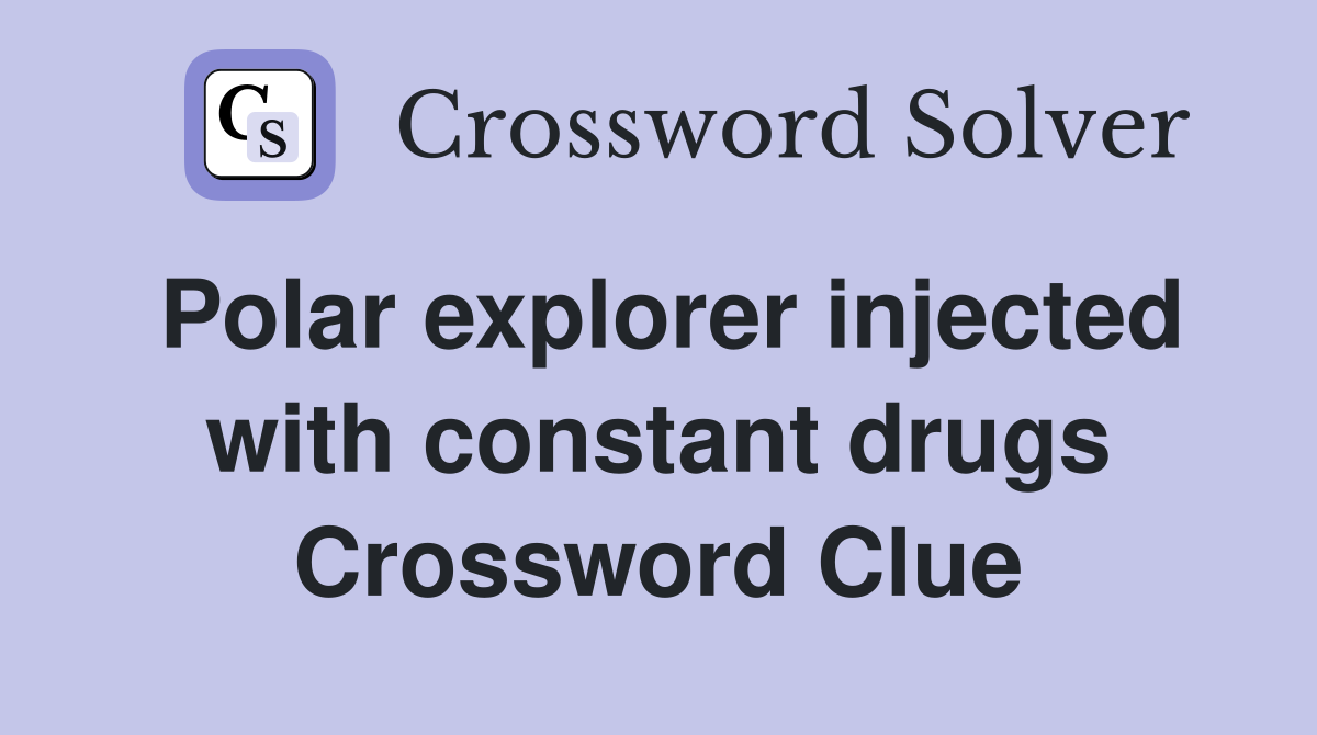 Polar explorer injected with constant drugs Crossword Clue