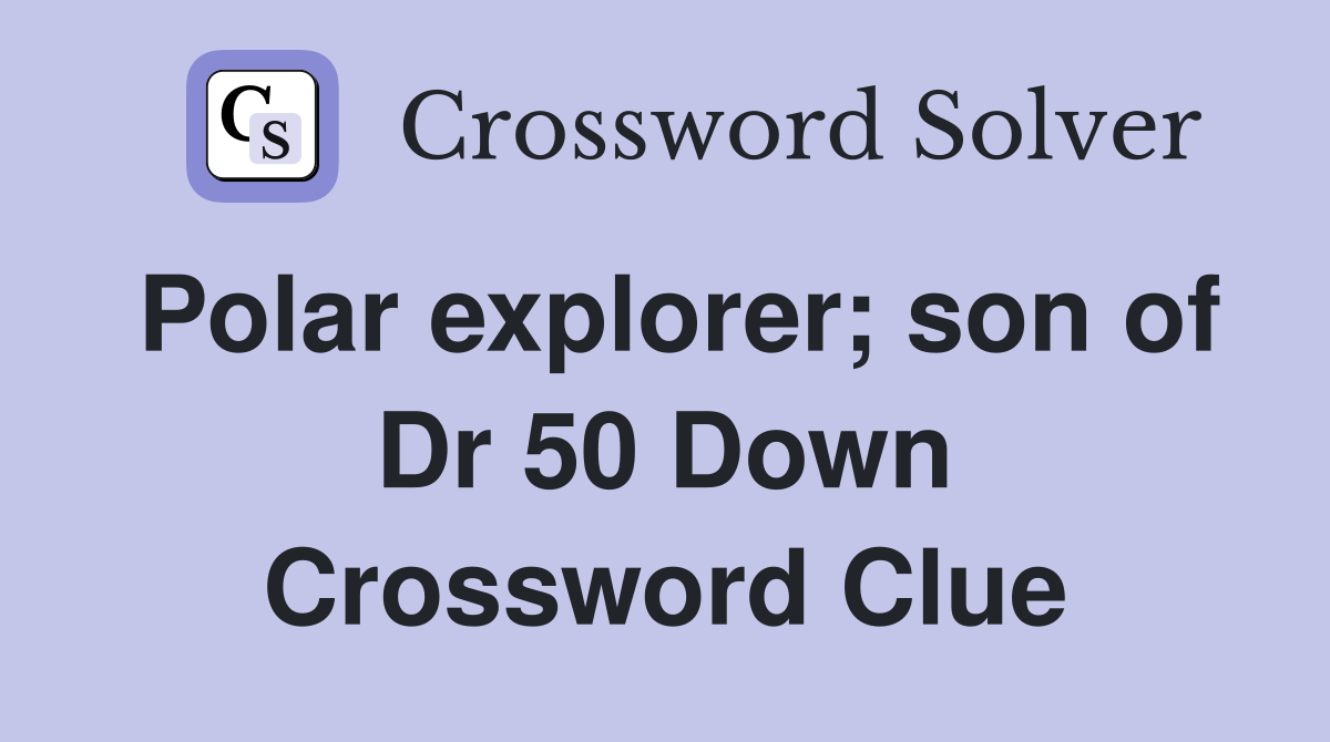 Polar explorer; son of Dr 50 Down Crossword Clue