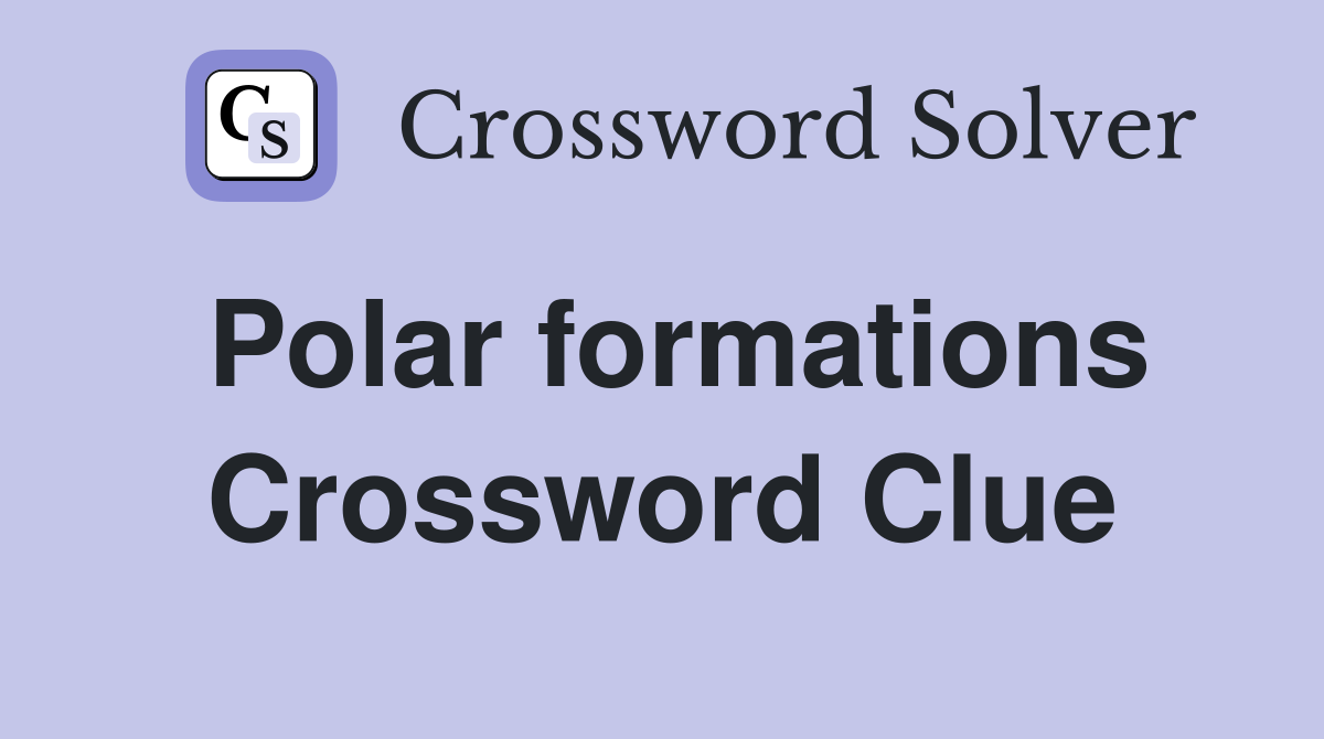 Polar formations Crossword Clue