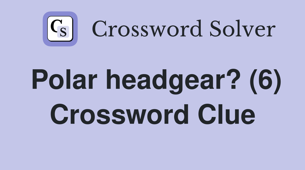 Polar headgear? (6) Crossword Clue