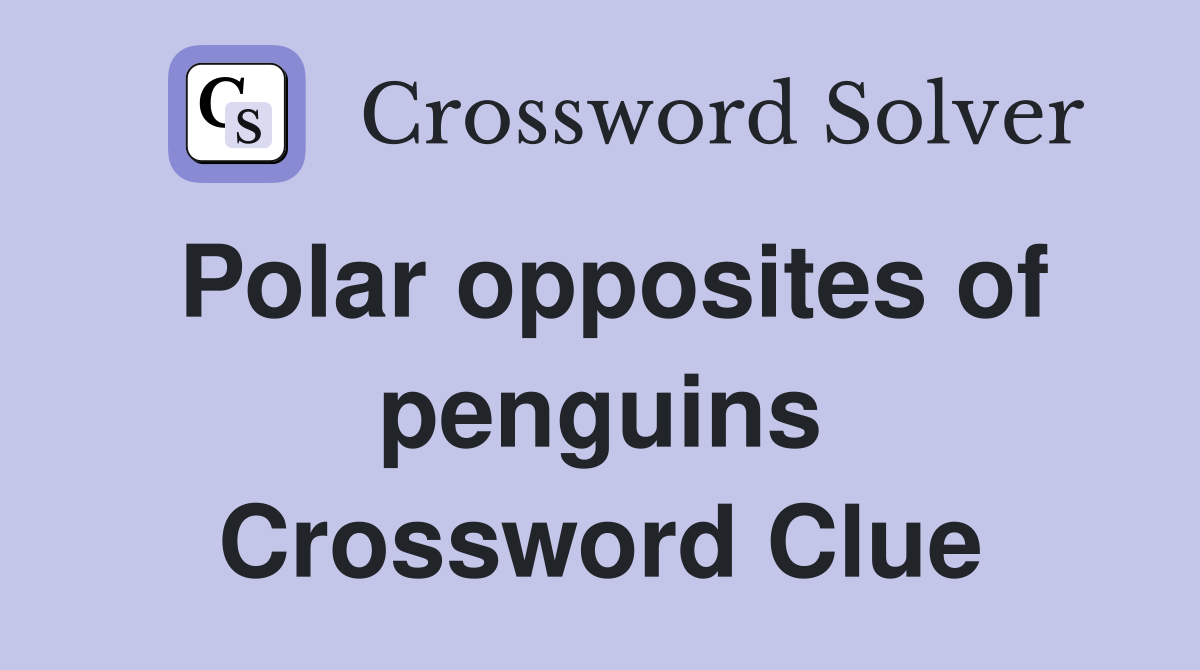 Polar opposites of penguins Crossword Clue