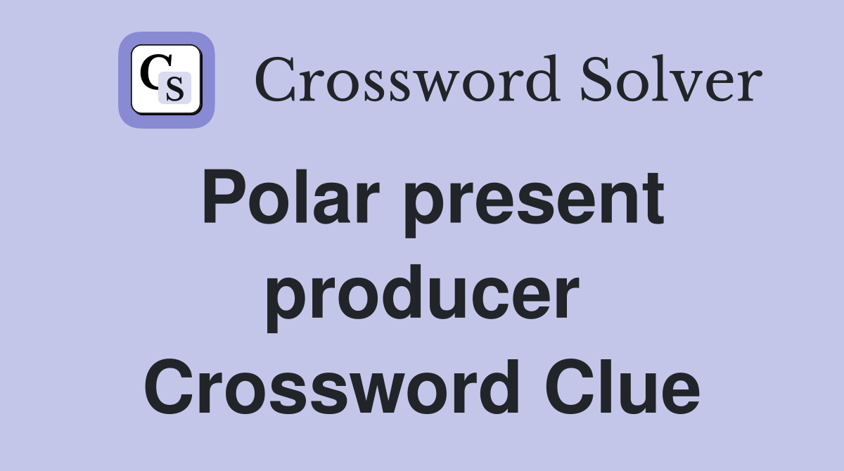 Polar present producer Crossword Clue