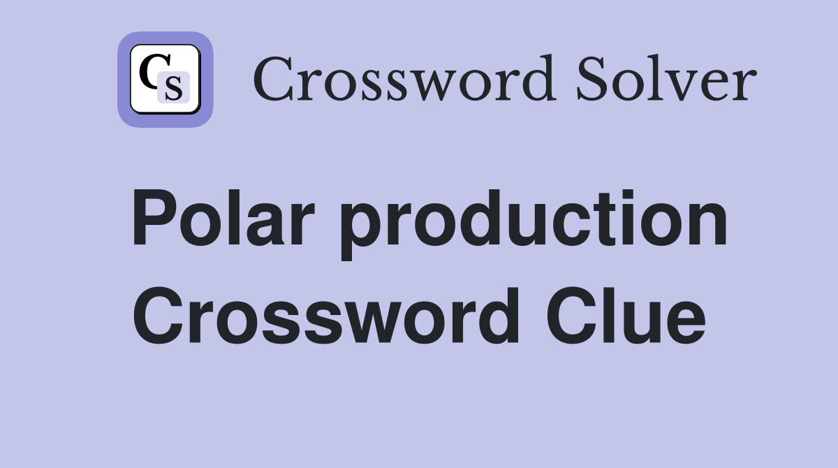 Polar production Crossword Clue