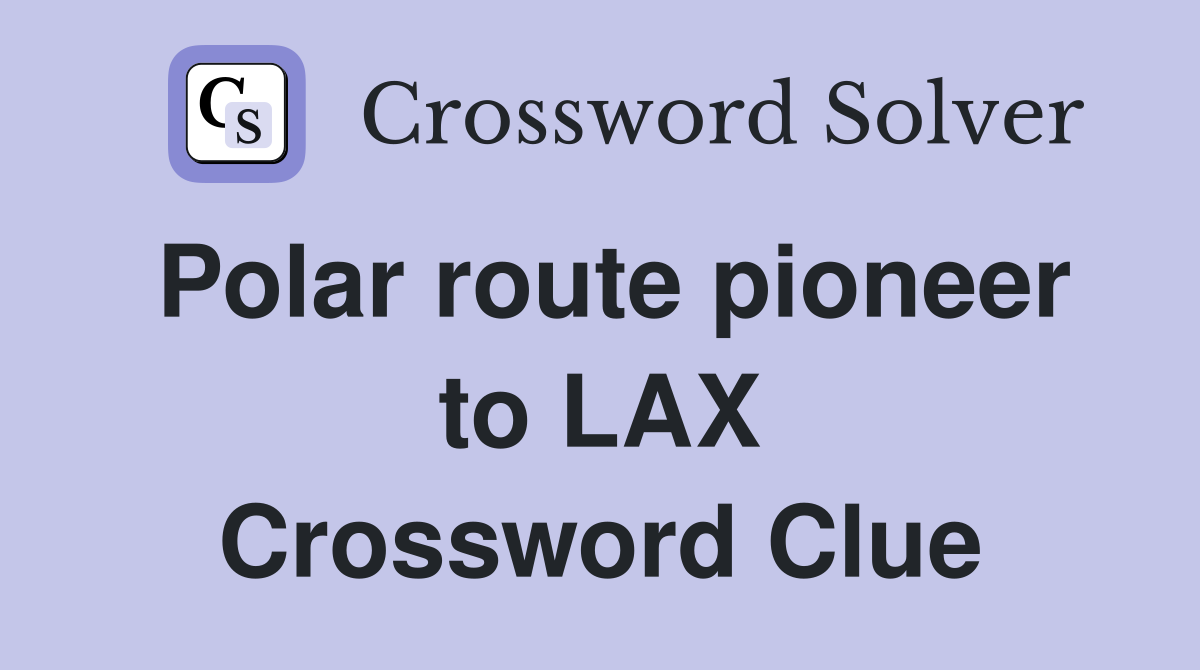 Polar route pioneer to LAX Crossword Clue