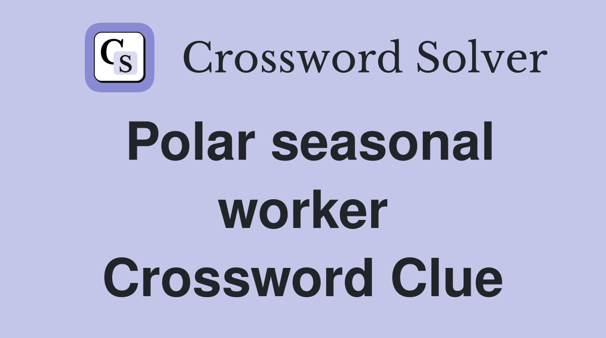 Polar seasonal worker Crossword Clue