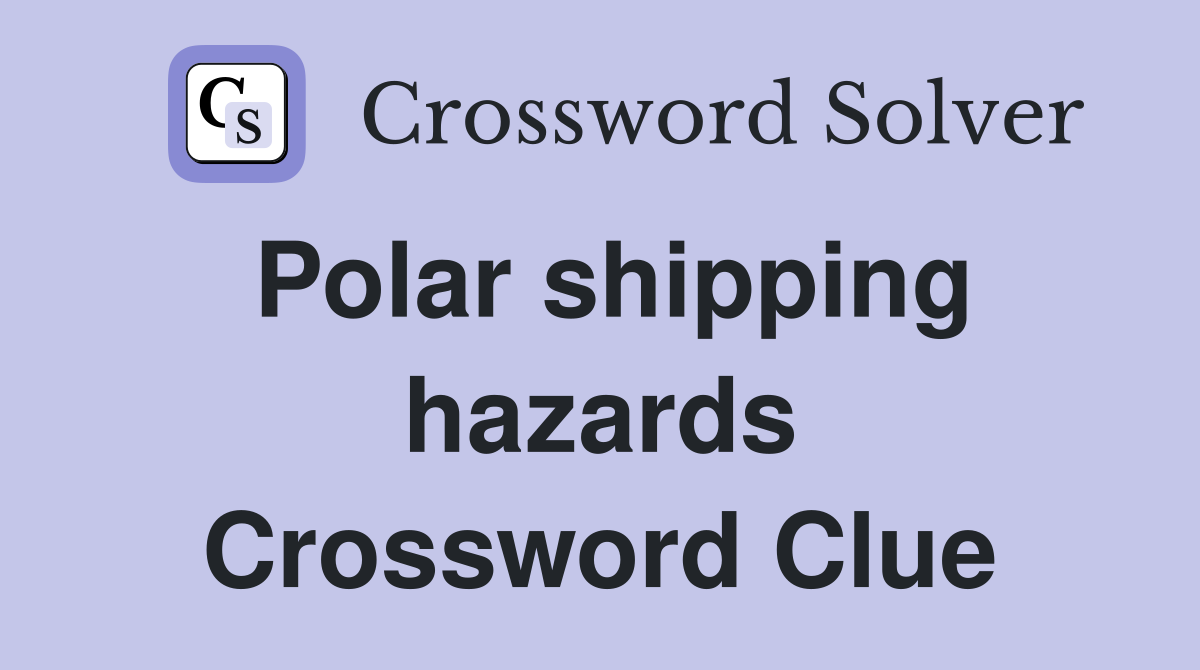 Polar shipping hazards Crossword Clue