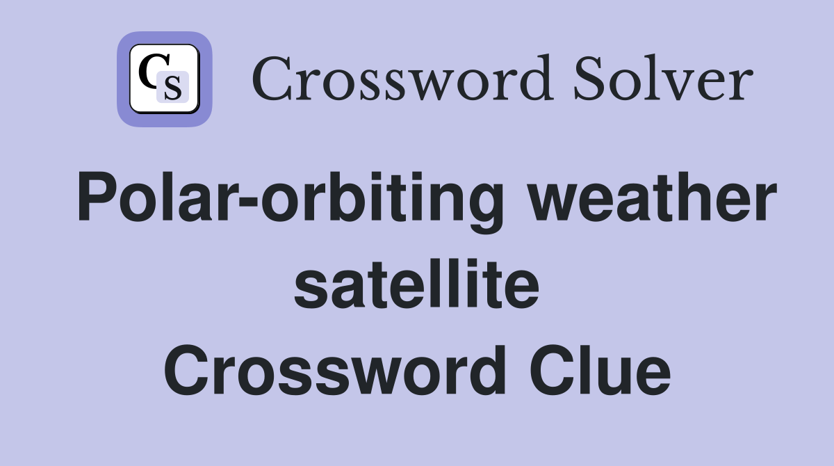 Polar-orbiting weather satellite Crossword Clue