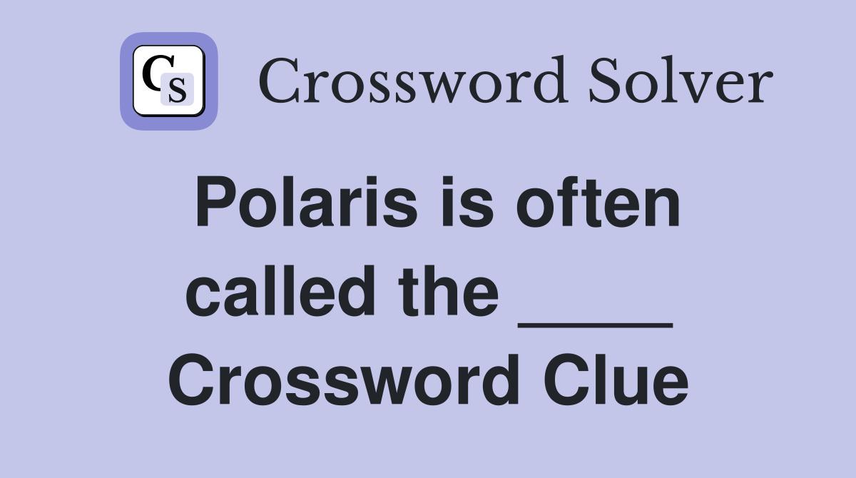 Polaris is often called the ____ Crossword Clue