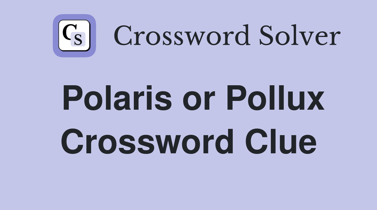 Polaris or Pollux Crossword Clue