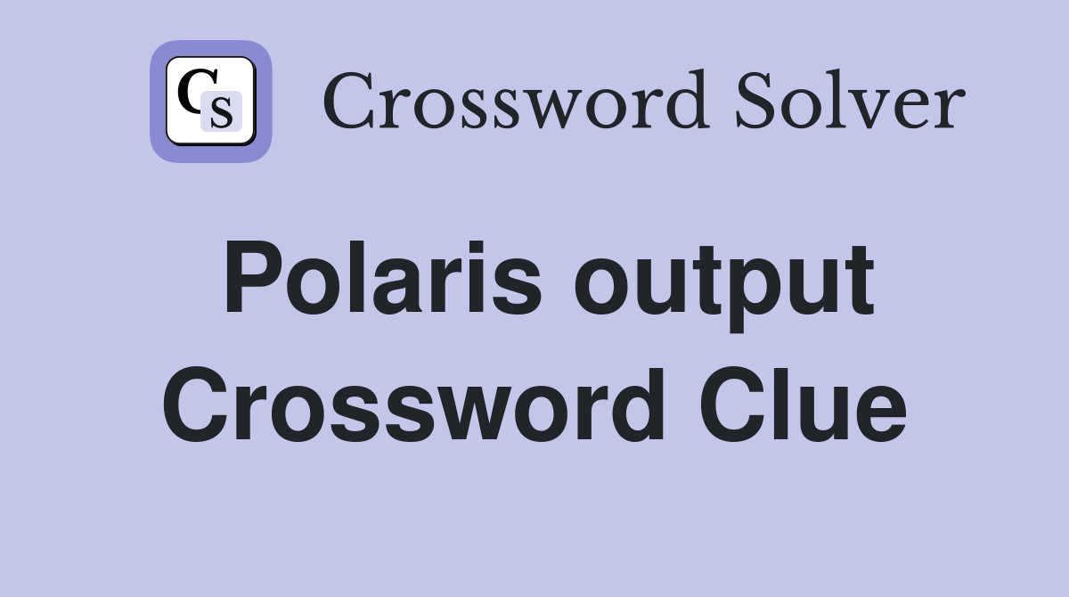 Polaris output Crossword Clue