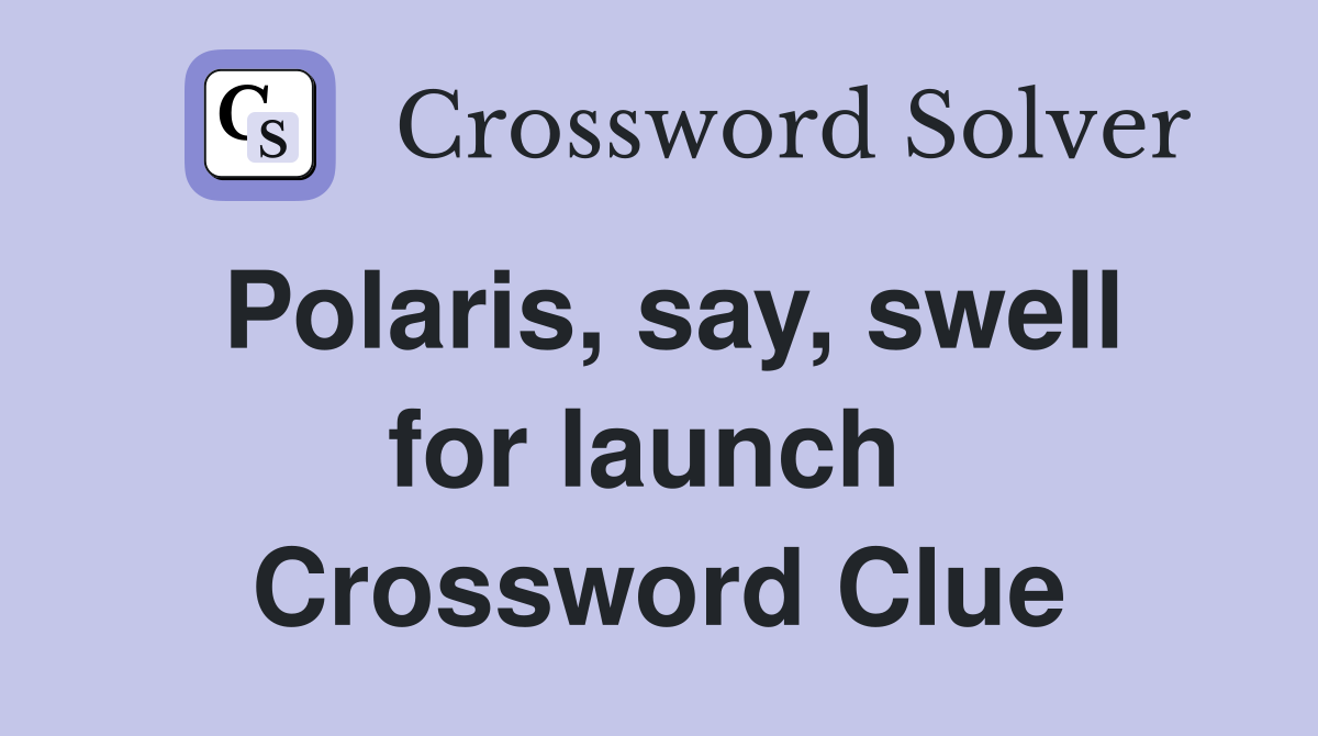 Polaris, say, swell for launch  Crossword Clue