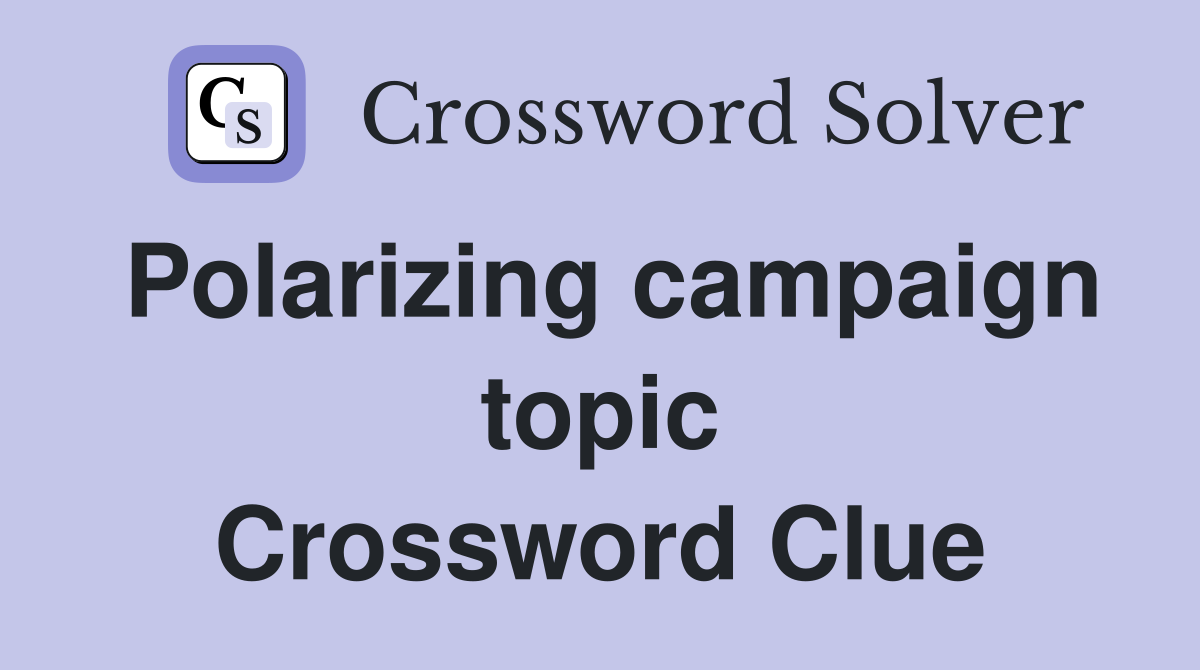 Polarizing campaign topic Crossword Clue