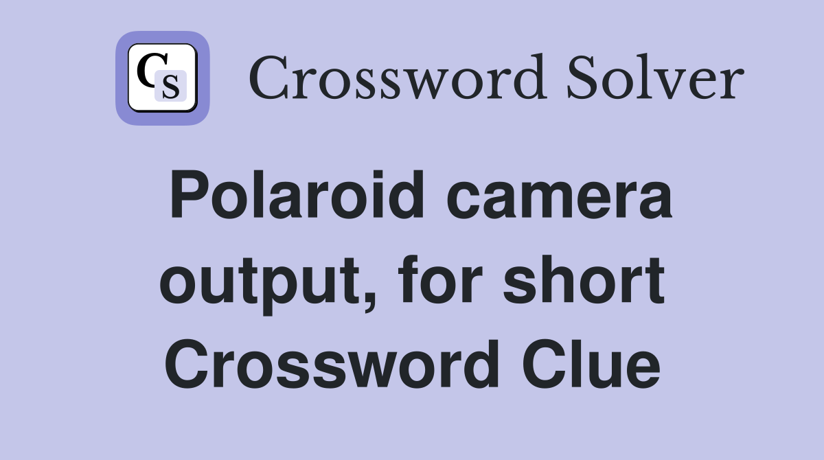 Polaroid camera output, for short Crossword Clue