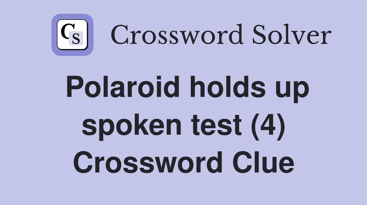 Polaroid holds up spoken test (4) Crossword Clue