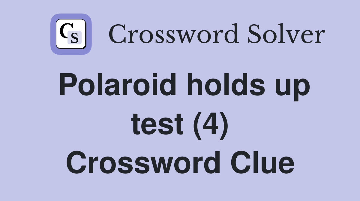 Polaroid holds up test (4) Crossword Clue