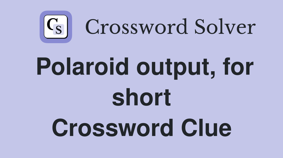 Polaroid output, for short Crossword Clue