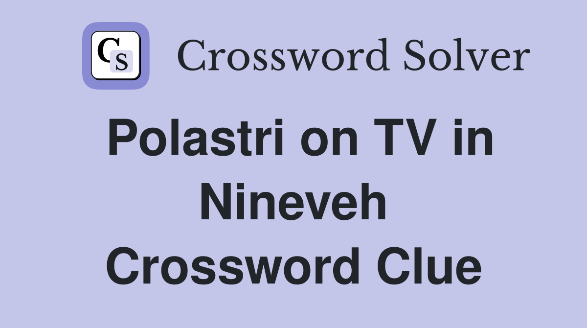 Polastri on TV in Nineveh Crossword Clue