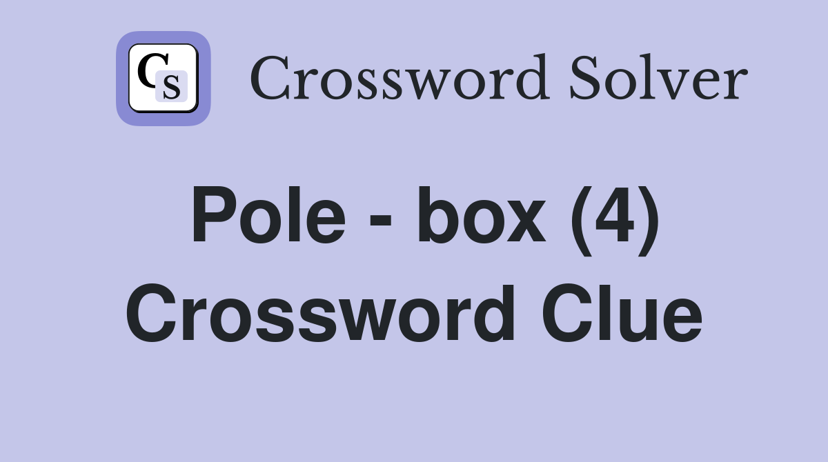 Pole - box (4) Crossword Clue