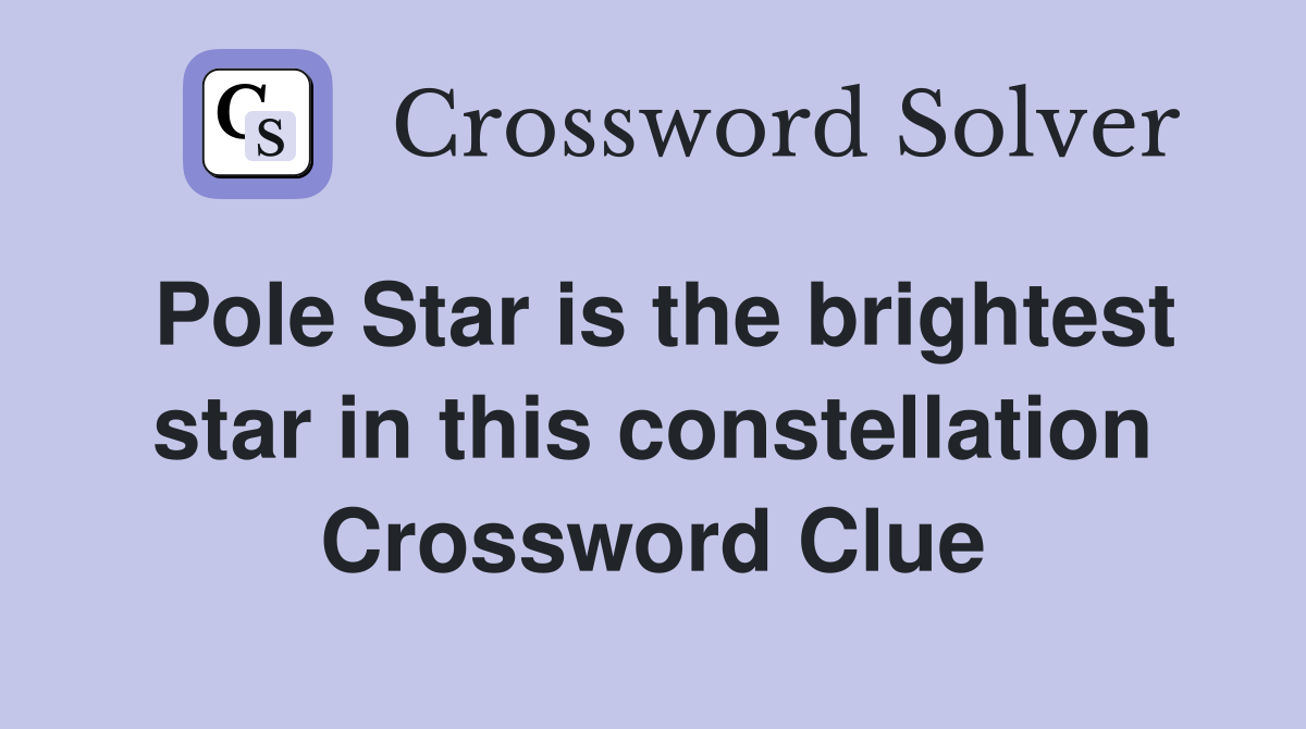 Pole Star is the brightest star in this constellation Crossword Clue