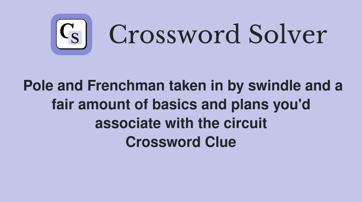 Pole and Frenchman taken in by swindle and a fair amount of basics and plans you'd associate with the circuit Crossword Clue