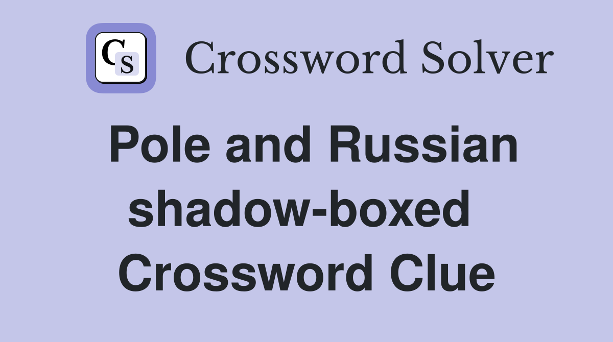 Pole and Russian shadow-boxed  Crossword Clue