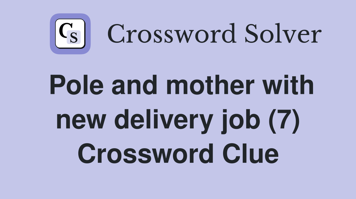 Pole and mother with new delivery job (7) Crossword Clue