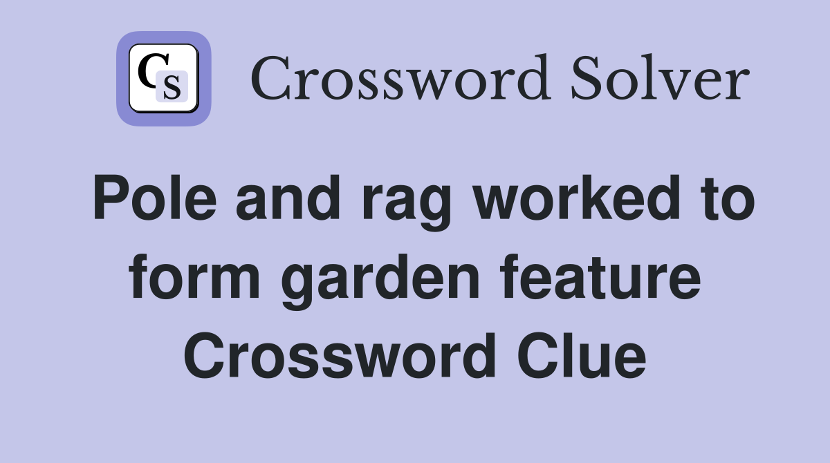 Pole and rag worked to form garden feature Crossword Clue