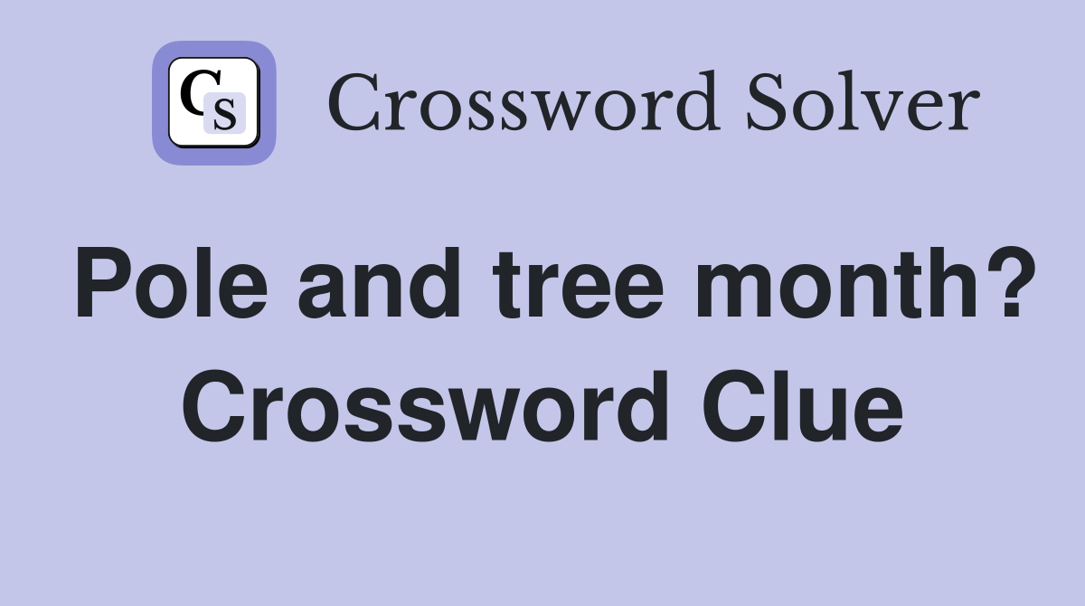 Pole and tree month? Crossword Clue