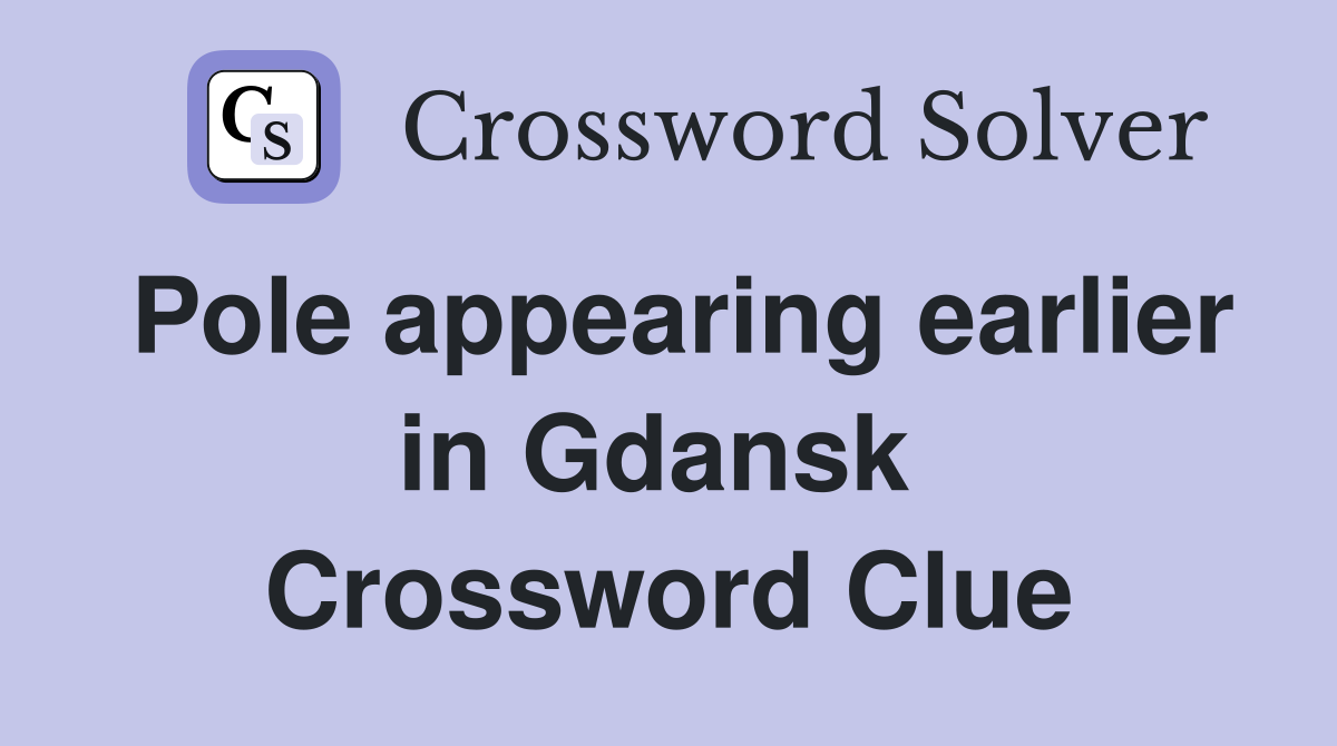 Pole appearing earlier in Gdansk  Crossword Clue