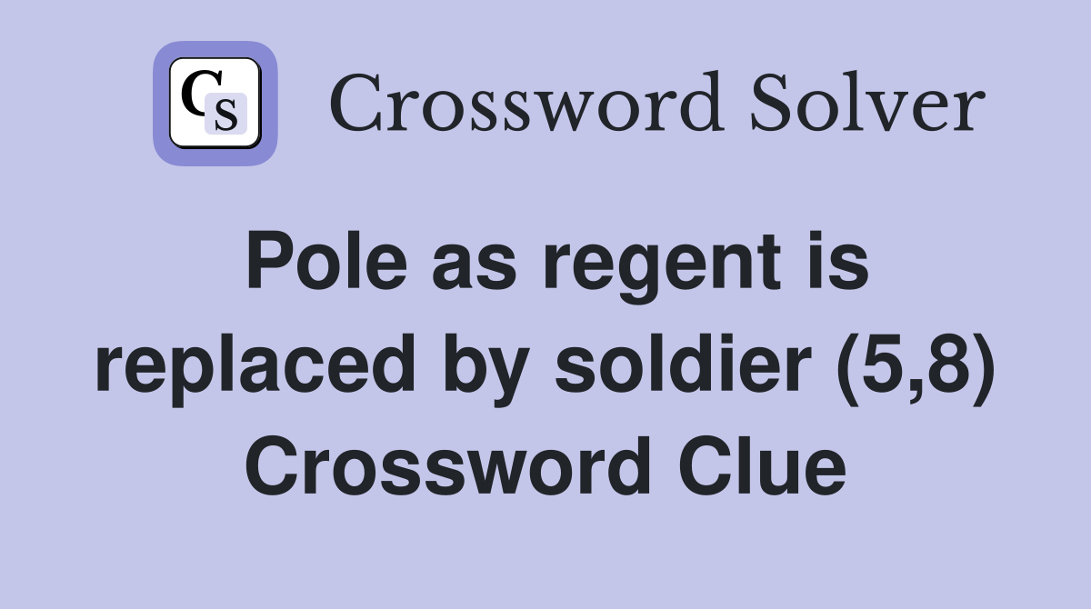 Pole as regent is replaced by soldier (5,8) Crossword Clue