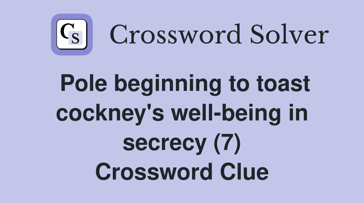 Pole beginning to toast cockney's well-being in secrecy (7) Crossword Clue