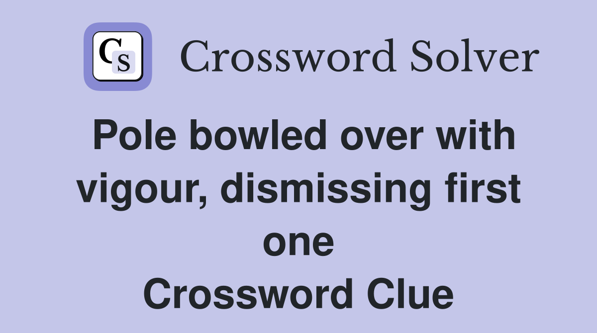 Pole bowled over with vigour, dismissing first one Crossword Clue